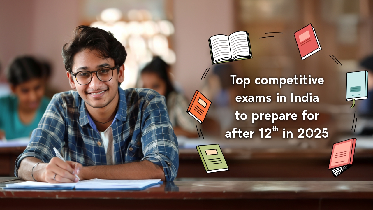 Top Competitive Exams in India to Prepare for After 12th in 2025
