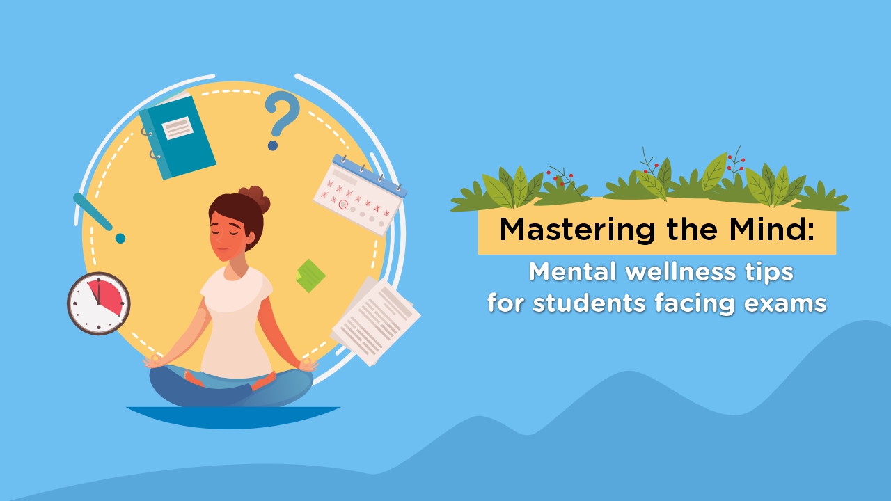 Mastering the Mind:  Mental Wellness Tips for Students Facing Exams